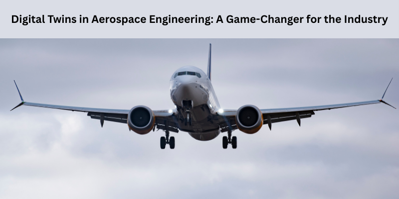 Digital Twins in Aerospace Engineering: A Game-Changer for the Industry